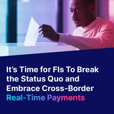 It’s Time for Financial Institutions To Break the Status Quo and Embrace Cross-Border Real-Time Payments article image