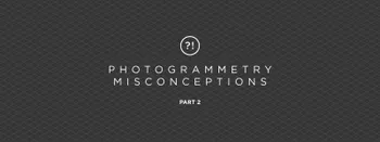 Top 10 Photogrammetry Misconceptions Part 2 – Advanced Myths