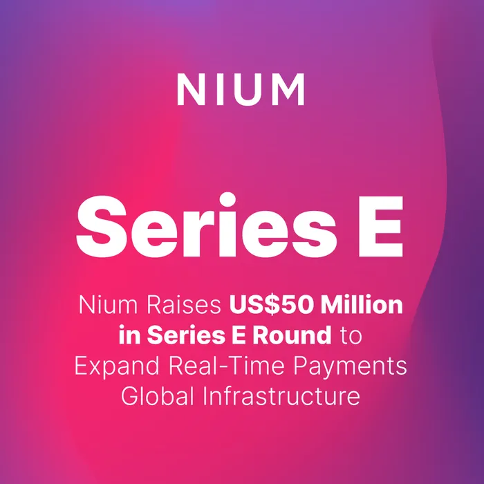 Nium Raises US$50 Million in Series E Round to Expand Real-Time Payments Global Infrastructure